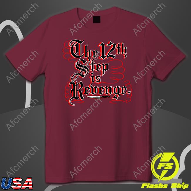 The 12th Step Is Revenge Shirt