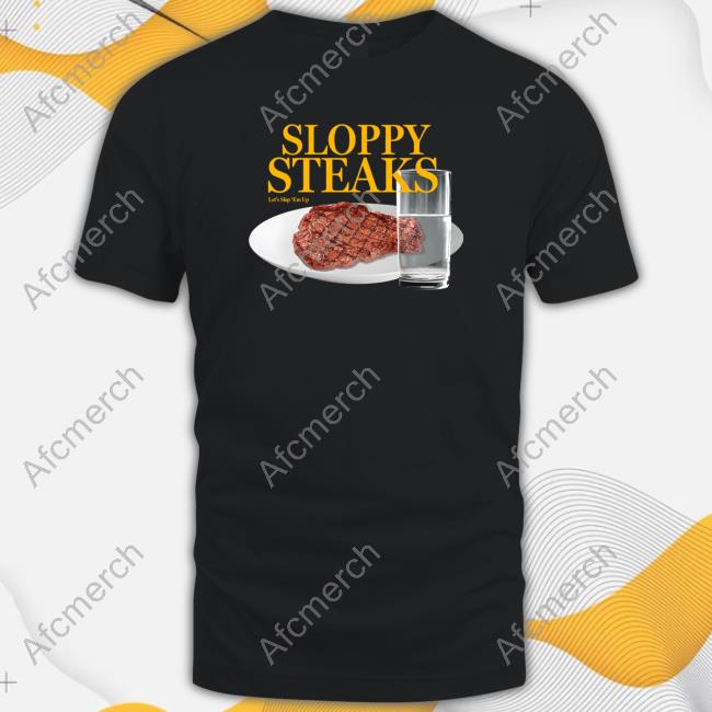 Shitheadsteve Merch Sloppy Steaks Let’S Slop ‘Em Up Tee