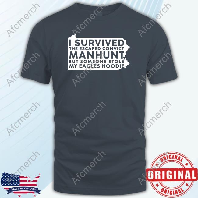Scott Derby I Survived The Escaped Convict Manhunt But Someone Stole My Eagles Hoodie Tee