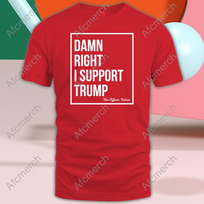 Official Damn Right I Support Trump Tee Shirt