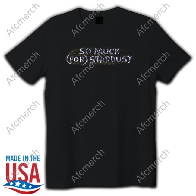 So Much (For) Stardust Shirt