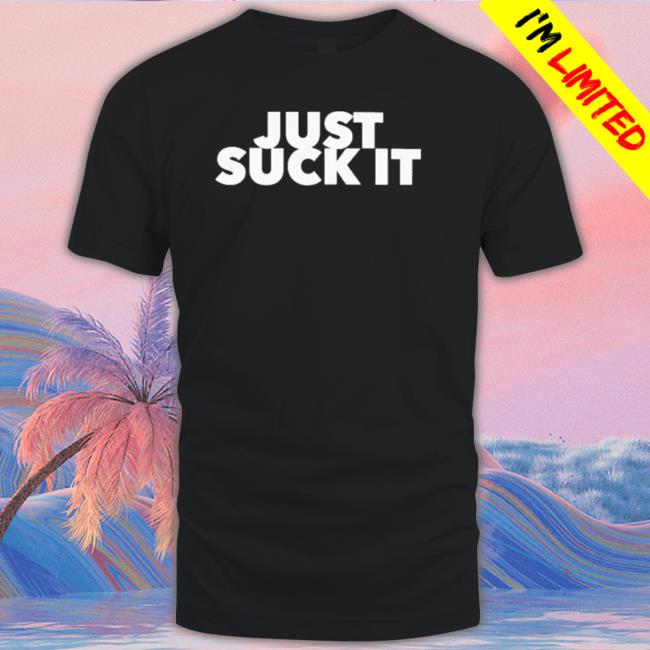 Just Suck It Shirt