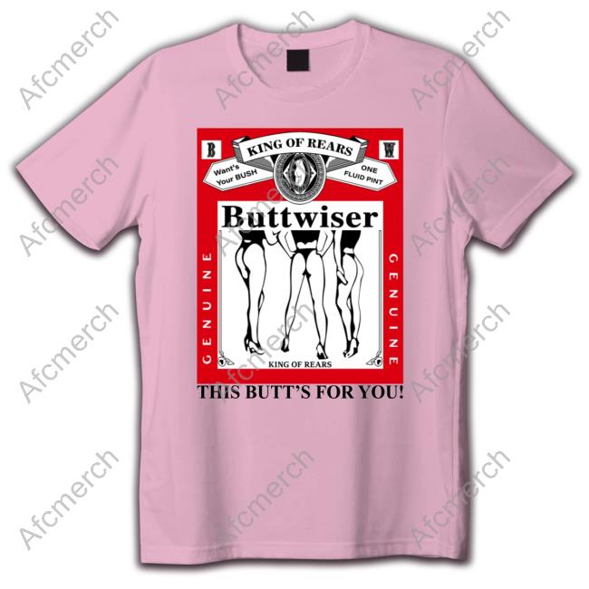 Official King Of Rears Buttwiser This Butt's For You Tee