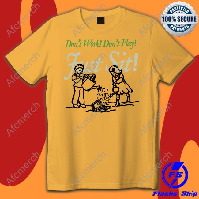Don't Work Don't Play Just Sit T Shirt