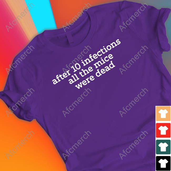 After 10 Infections All The Mice Were Dead Tee Shirt Raffy Flynn Official After 10 Infections All The Mice Were Dead T Shirt
