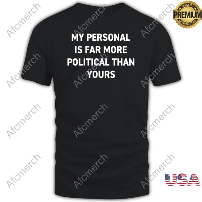 Bonfire Shop Official My Personal Is Far More Political Than Yours Hooded Sweatshirt