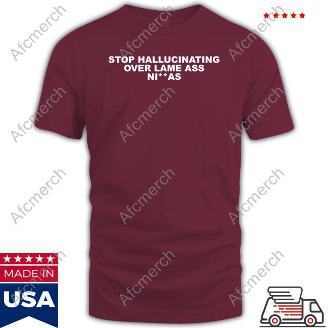 Alex Vaughn Stop Hallucinating Over Lame Ass Niggas T Shirts