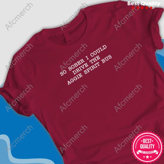 So Sober I Could Drive The Aggie Spirit Bus Tee