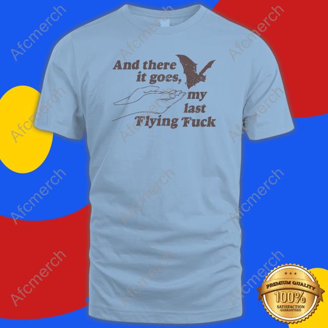 And There It Goes My Last Flying Fuck Edition Limited Tee