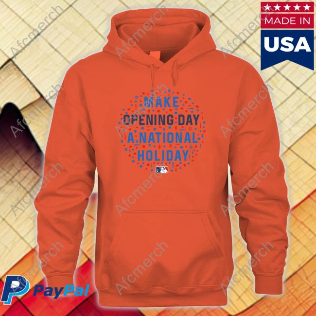 Official Make Opening Day A National Holiday T Shirts Baseballism X Mlb Make Opening Day A National Holiday Hoodie