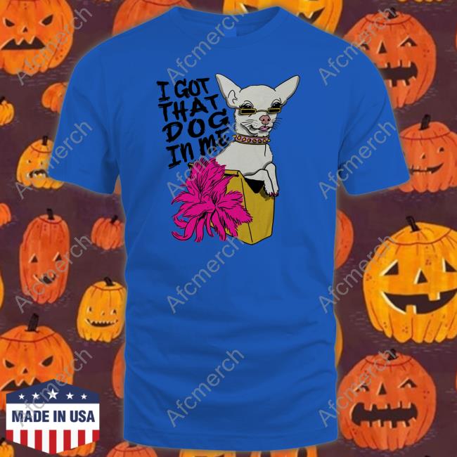 Official I Got That Dog In Me T Shirts I Got That Dog In Me Shirt