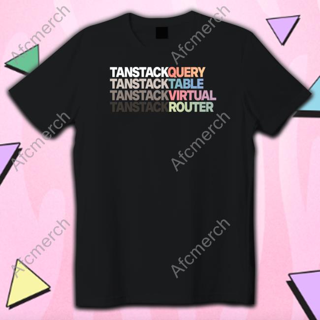 Tanstack Query Tanstack Table Tanstack Virtual Tanstack Router Shirt