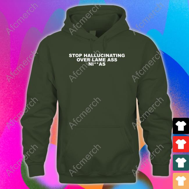 Alex Vaughn Stop Hallucinating Over Lame Ass Niggas Hoodie Alex Vaughn Stop Hallucinating Over Lame Ass Niggas T Shirt