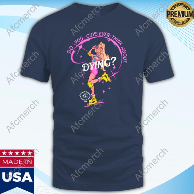 Captaintooshie Do You Guys Ever Think About Dying Shirt