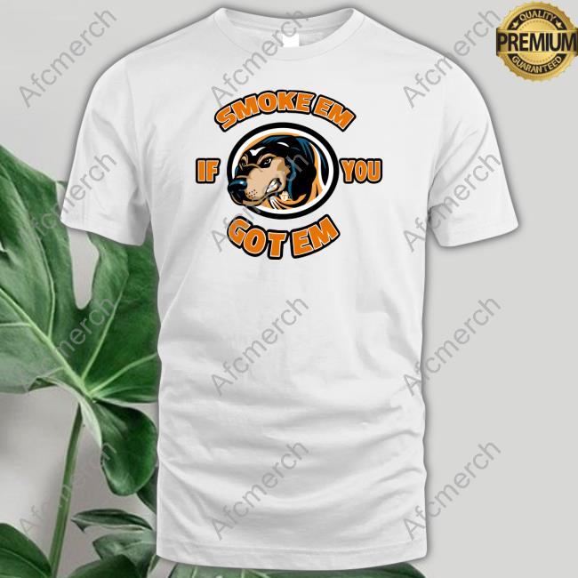 Smoke Em If You Got Em Shirts