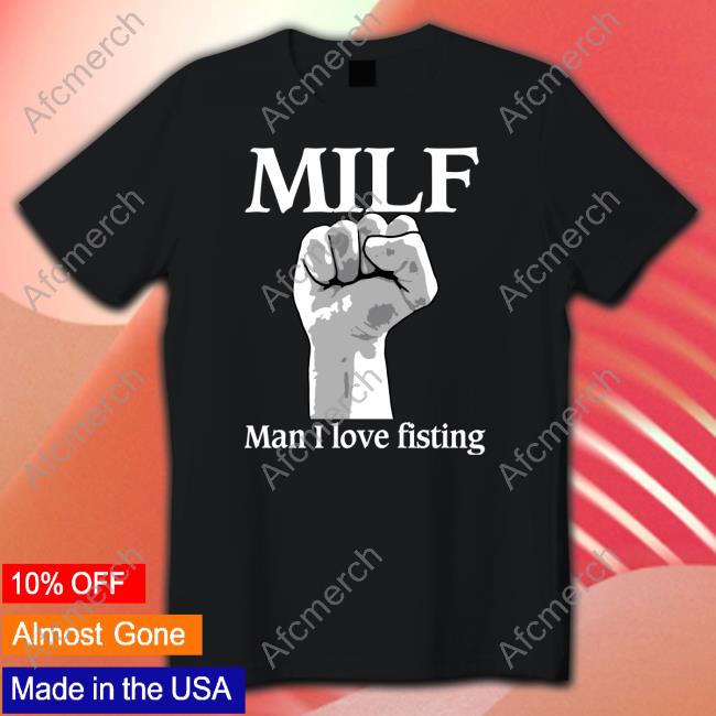Shirts That Go Hard Milf Man I Love Fisting Hooded Sweatshirt Thegoodshirts
