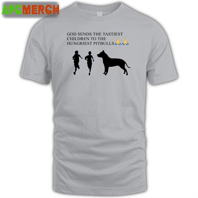 Shirtsthtgohard God Sends The Tastiest Children To The Hungriest Pitbulls Shirt
