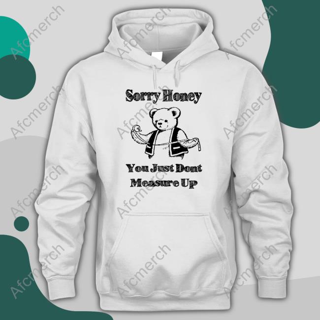 Sorry Honey You Just Dont Measure Up TShirts