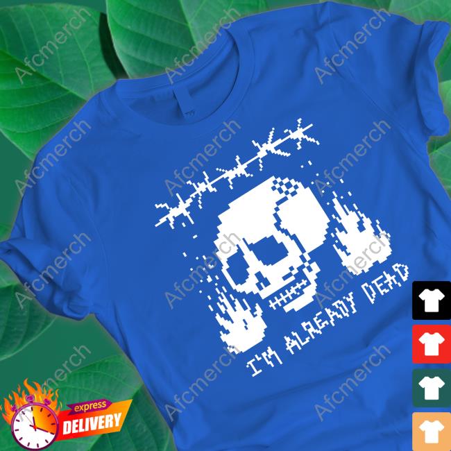Official Junkyard Pixelated I'm Already Dead Shirt