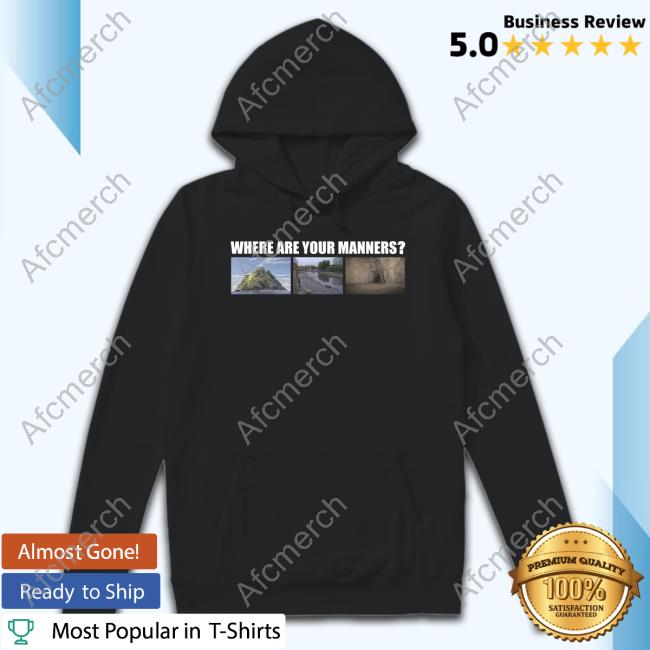 Where Are Your Manners T Shirts