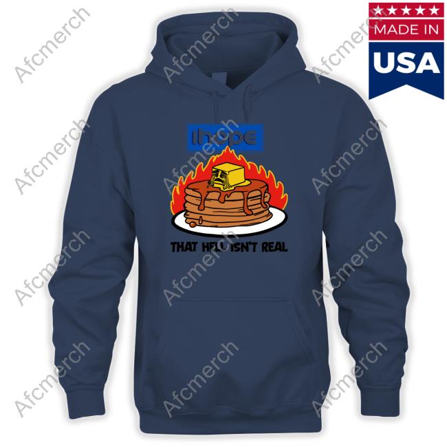 Shirtsthtgohard Shirts That Go Hard Ihope That Hell Isn't Real Shirt