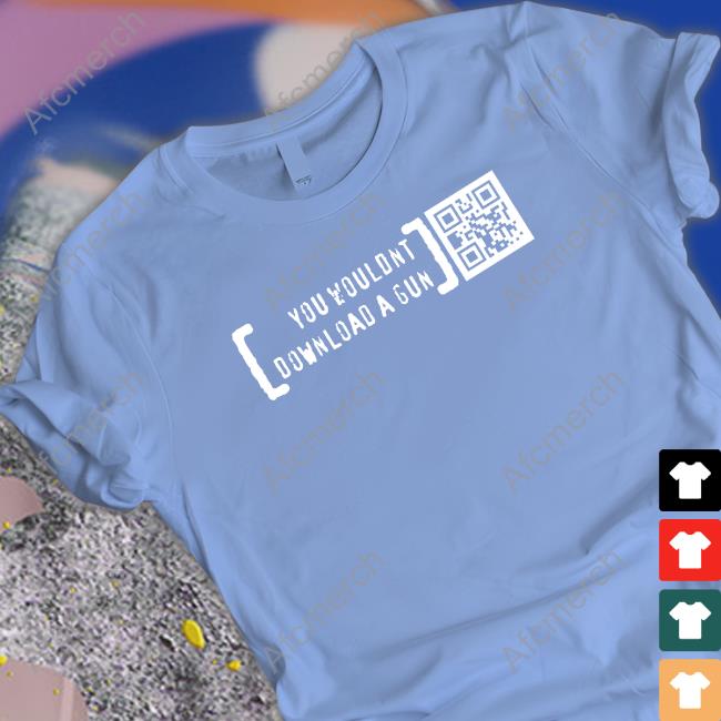 You Wouldn’T Download A Gun Shirts Print Shoot Repeat