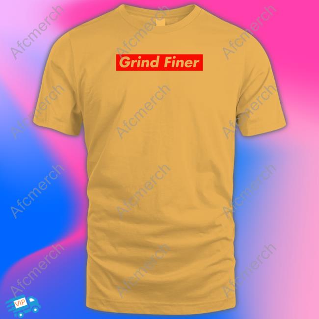 Grind Finer T Shirts