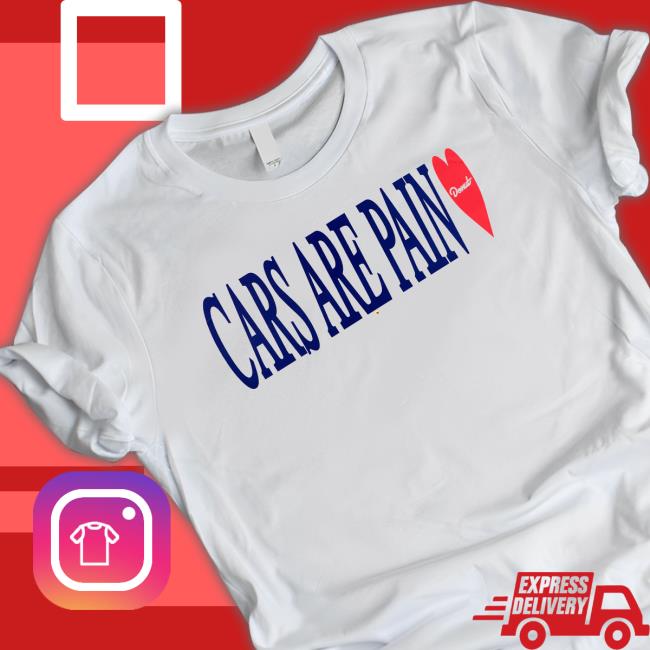 Cars Are Pain Tee
