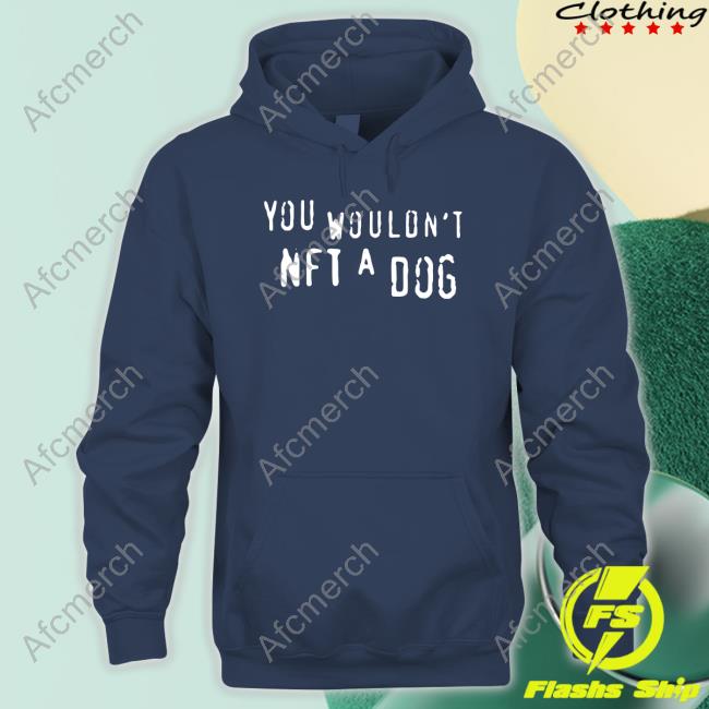 Official Shirts That Go Hard Merch You Wouldn't Nft A Dog T Shirt