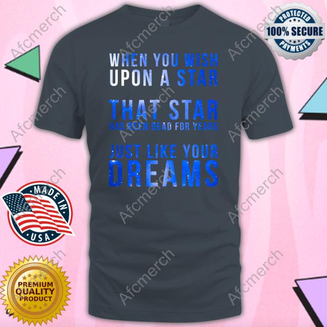 When You Wish Upon A Star That Star Has Been Dead For Years Just Like Your Dreams Sweatshirt When You Wish Upon A Star That Star Has Been Dead For Years Just Like Your Dreams Long Sleeve T Shirt