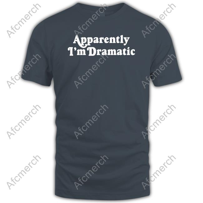 Apparently I'm Dramatic Shirt