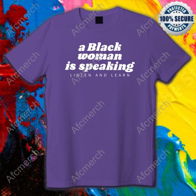 A Black Woman Is Speaking Listen And Learn Shirts