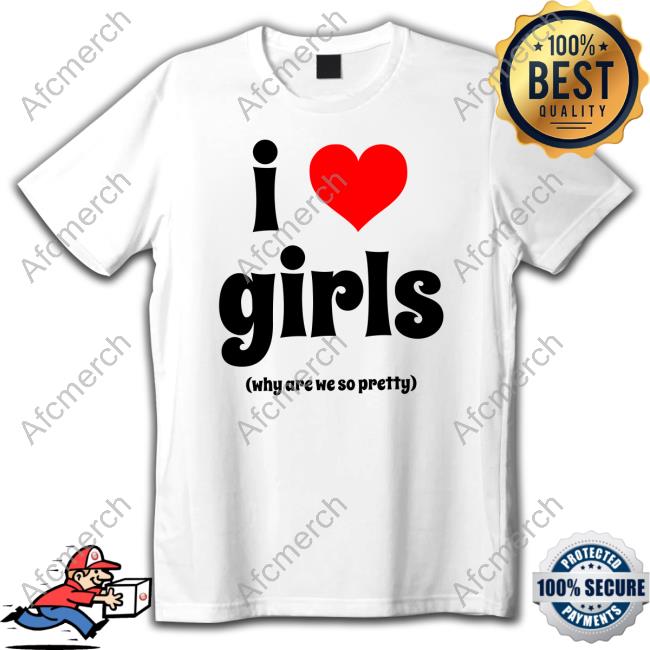 I Love Girls Shirt