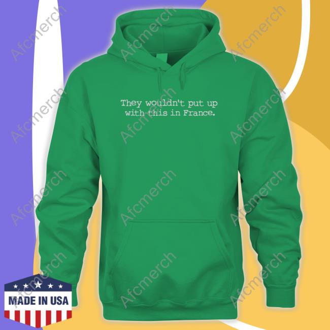 Official They Wouldn't Put Up With This In France Tee Shirt