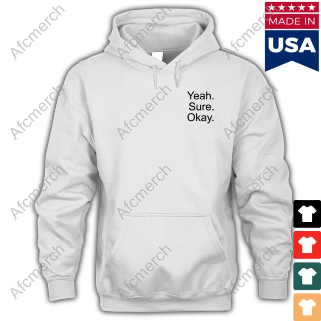 Yeah Sure Okay Shirt Yeah Sure Okay Hooded Sweatshirt