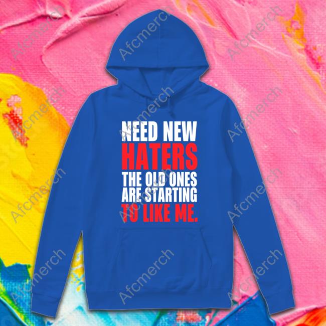 Official Need New Haters The Old Ones Are Starting To Love Me Tee Shirts Black