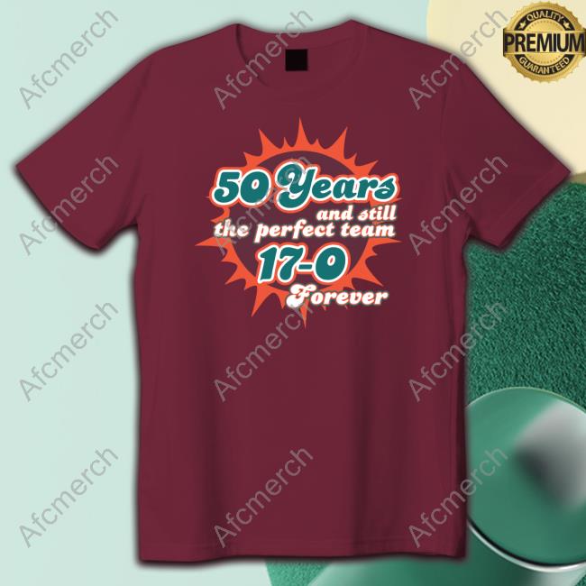 50 Years And Still The Perfect Team 17-0 Forever T Shirts Official Barstool Sports 50 Years And Still The Perfect Team 17-0 Forever Hoodie