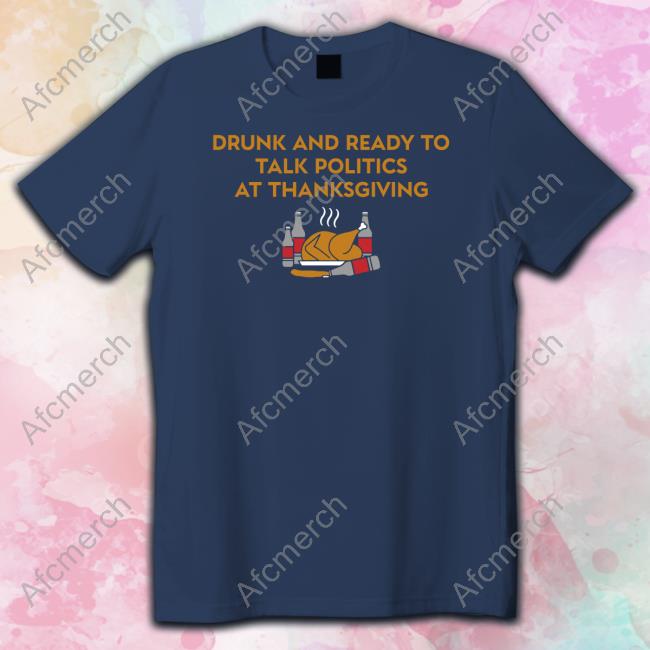 Official Drunk And Ready To Talk Politics At Thanksgiving Sweatshirt