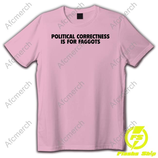 Official Political Correctness Is For Faggots Shirt