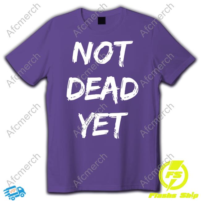 Official Not Dead Yet Black Shirt Official Not Dead Yet Black Tee Shirt