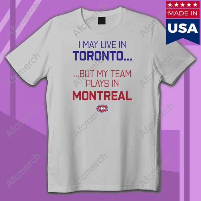 Canadiens Montréal I May Live In Toronto But My Team Plays In Montreal T-Shirt CanadiensMTL