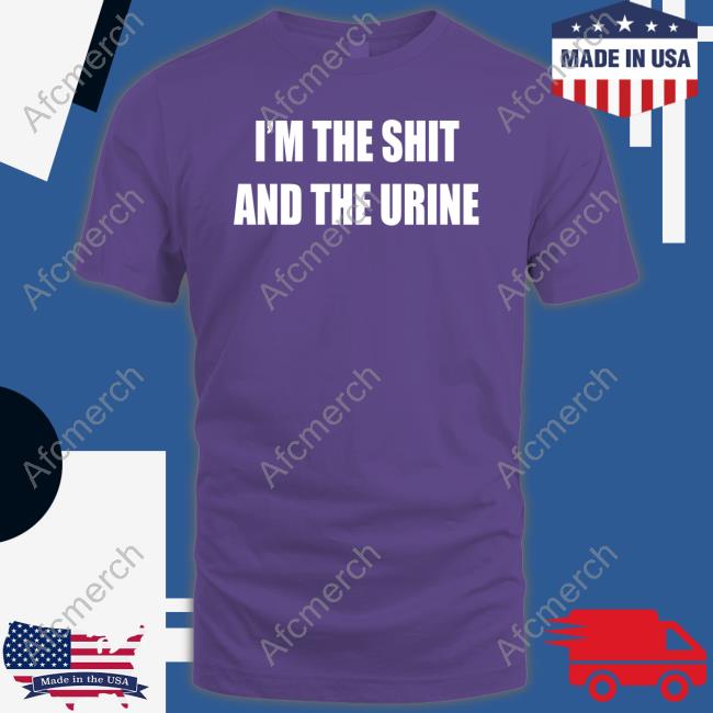 I'm The Shit And The Urine Shirts Garments Archived Ohfold
