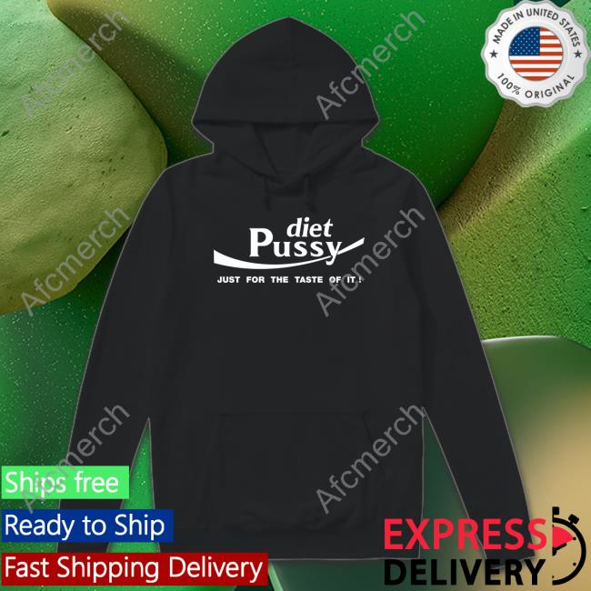 Shirts That Go Hard Diet Pussy Just For The Taste Of It Tee Shirt