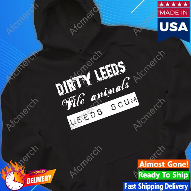All Leeds Tv Merch Dirty Leeds Vile Animals Leeds Scum Tee A Leeds Fan