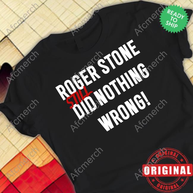 Roger Stone Still Did Nothing Wrong Shirts