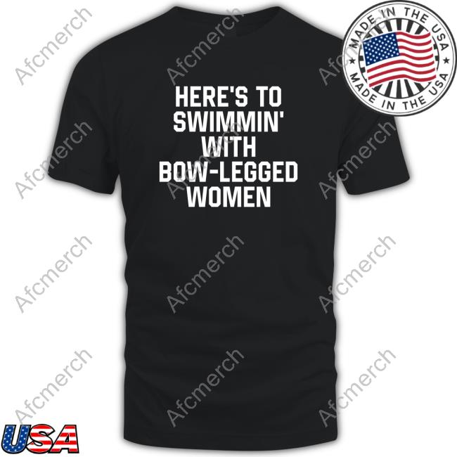 Official Here’S To Swimmin’ With Bow-Legged Women Sweatshirt Official Here’S To Swimmin’ With Bow-Legged Women Tee Shirt