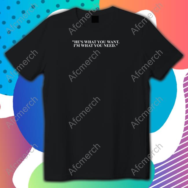 Official He's What You Want I'm What You Need Hoodie
