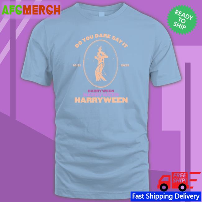 Do You Dare Say It Harry Ween 31.10.2022 Shirt
