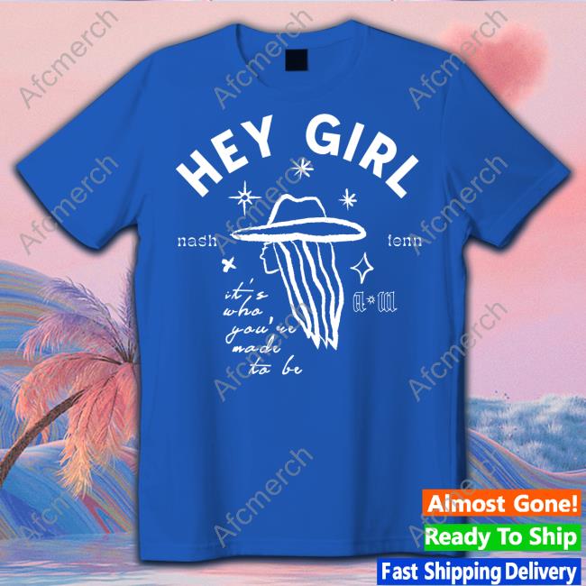 Hey Girl Nash Tenn It's Who You're Made To Be Shirts