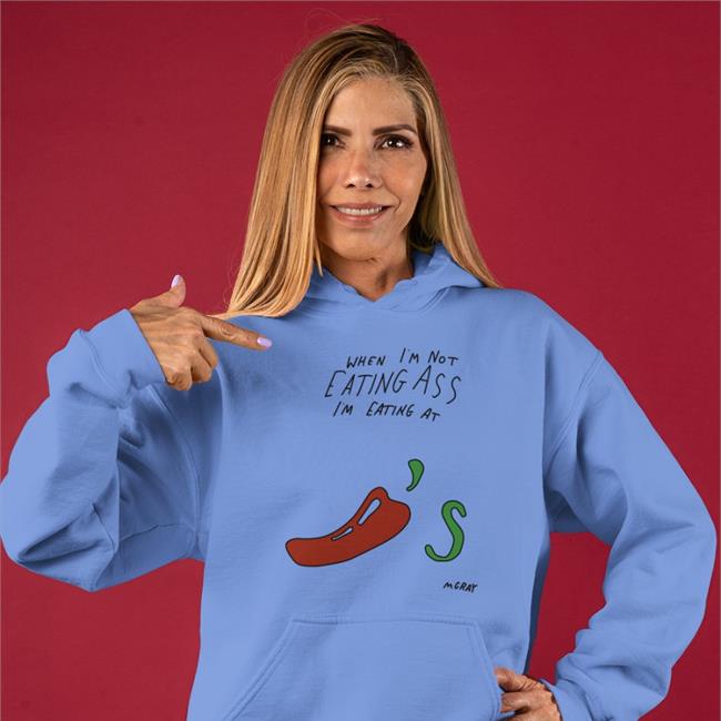 When I'm Not Eating Ass I'm Eating At Chili's T Shirt
